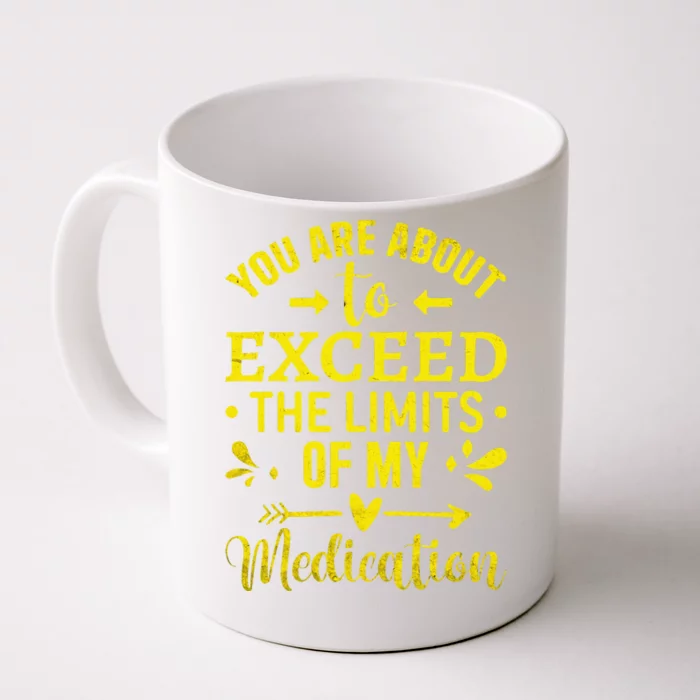 You Are About To Exceed The Limits Of My Medication Front & Back Coffee Mug