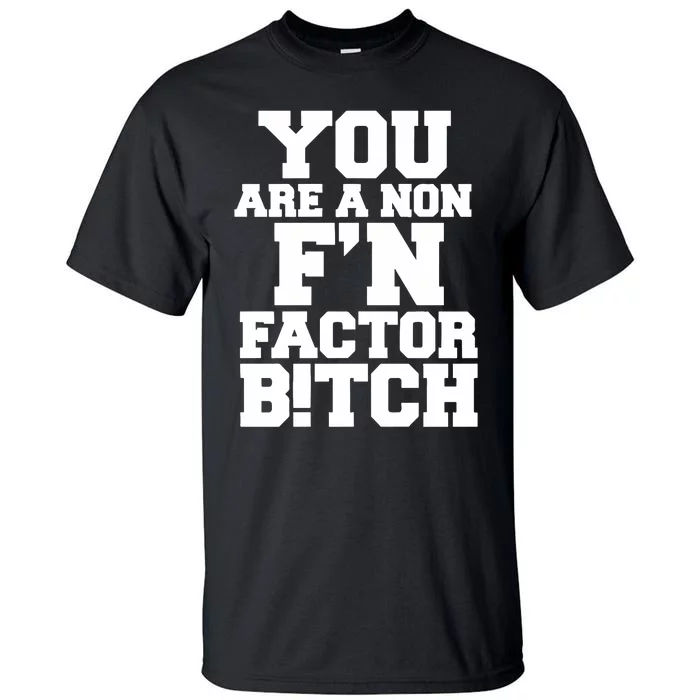 You Are A Non FN Factor Bitch Tall T-Shirt