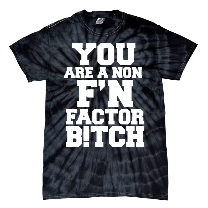 You Are A Non FN Factor Bitch Tie-Dye T-Shirt