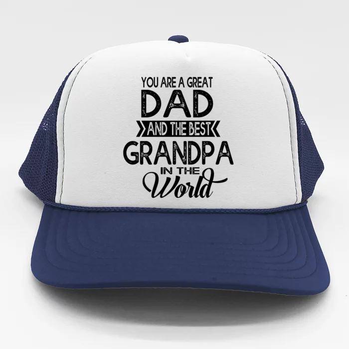 You Are A Great Dad And The Best Grandpa In The World Gift Trucker Hat