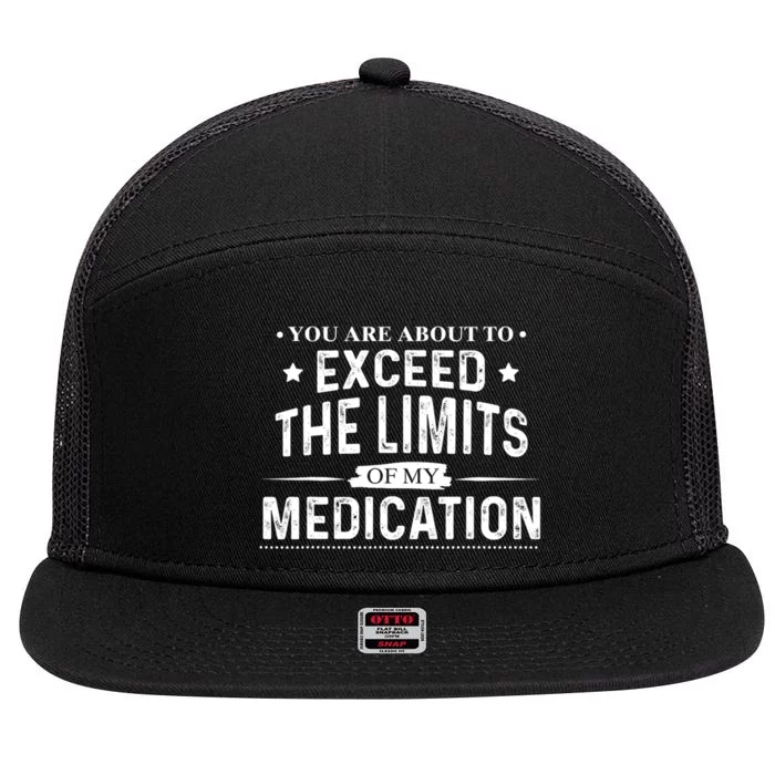 You Are About To Exceed The Limits Of My Medication Funny Sarcastic 7 Panel Mesh Trucker Snapback Hat