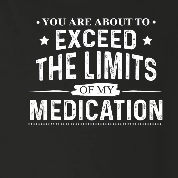 You Are About To Exceed The Limits Of My Medication Funny Sarcastic Toddler Long Sleeve Shirt