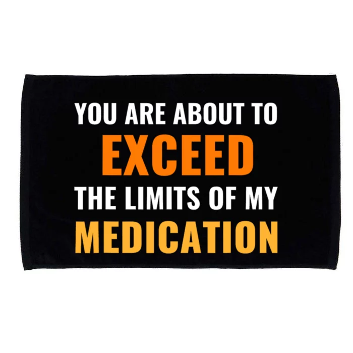 You Are About To Exceed The Limits Of My Medication Funny Sarcastic Microfiber Hand Towel