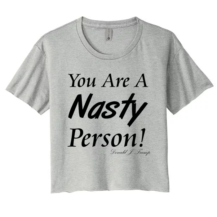 You Are A Nasty Person Funny CNN Town Hall Donald J. Trump Quote Women's Crop Top Tee