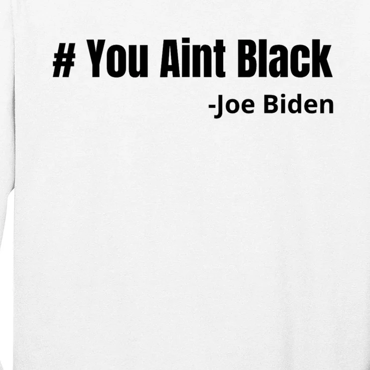 You Aint Black Joe Biden Funny Anti Joe Biden Long Sleeve Shirt