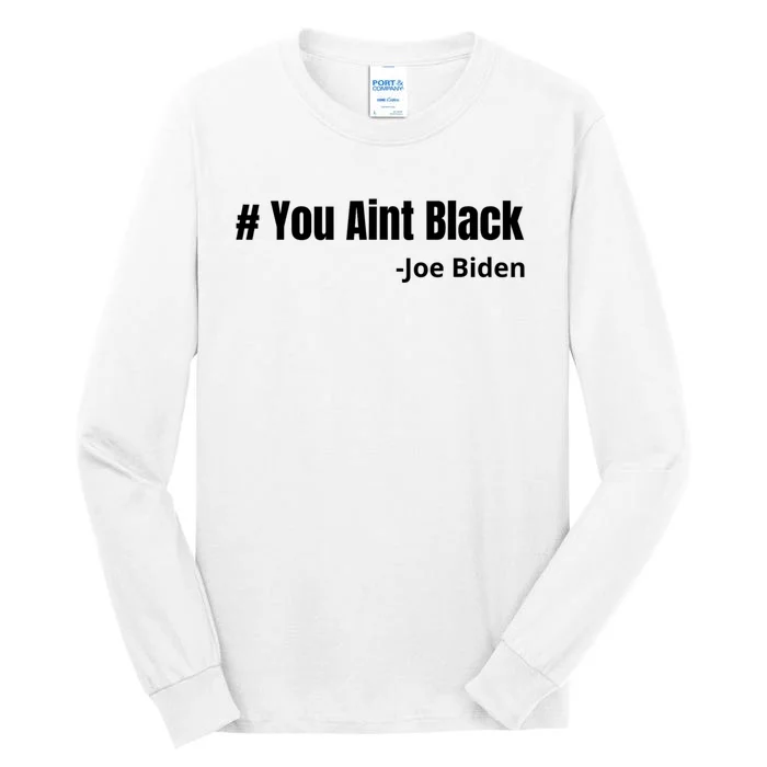 You Aint Black Joe Biden Funny Anti Joe Biden Tall Long Sleeve T-Shirt