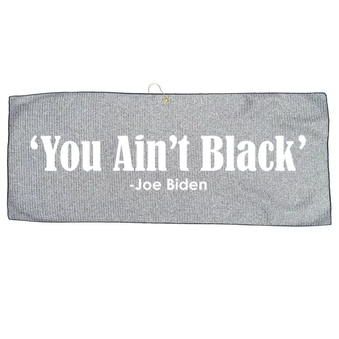 You AinT Black Joe Biden Funny Anti Joe Biden Vote Trump Great Gift Large Microfiber Waffle Golf Towel