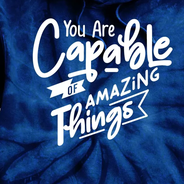 You Are Capable Of Amazing Things Tie Dye Hoodie