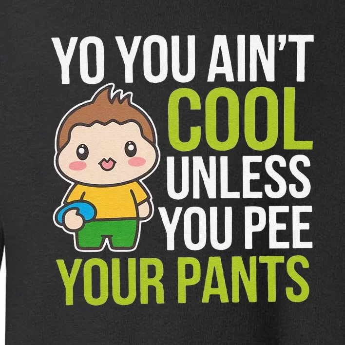 You AinT Cool Unless You Pee Your Pants Toddler Sweatshirt