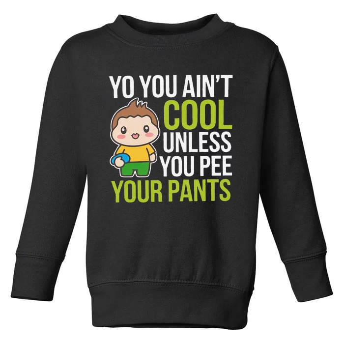 You AinT Cool Unless You Pee Your Pants Toddler Sweatshirt