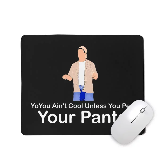 You AinT Cool Unless You Pee Your Pants Mousepad