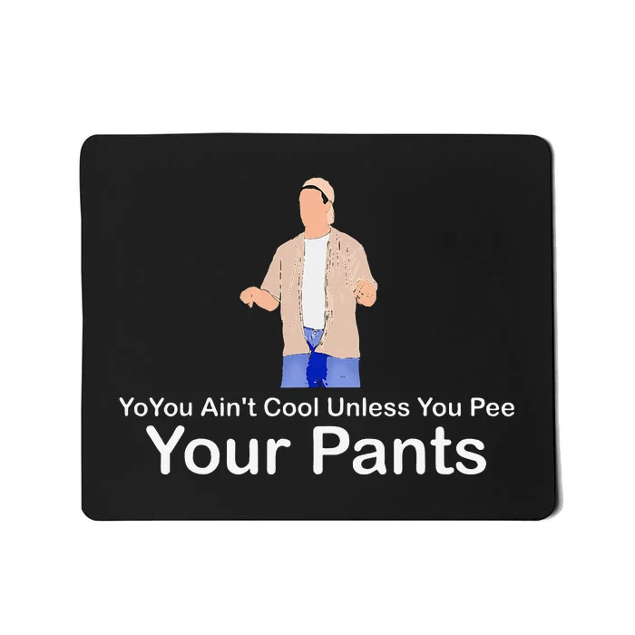 You AinT Cool Unless You Pee Your Pants Mousepad