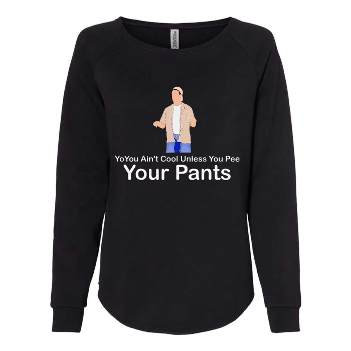 You AinT Cool Unless You Pee Your Pants Womens California Wash Sweatshirt