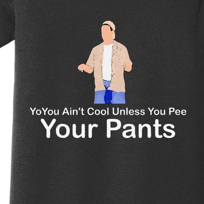 You AinT Cool Unless You Pee Your Pants Baby Bodysuit