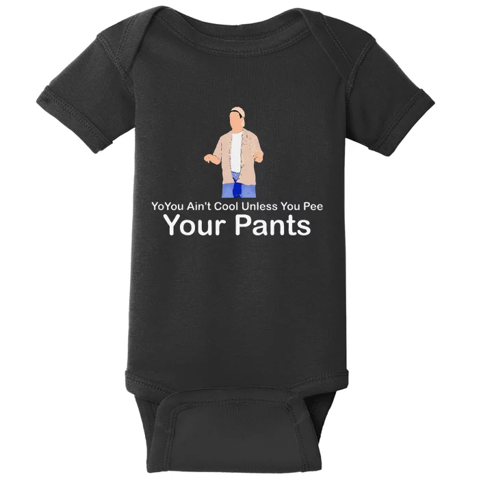 You AinT Cool Unless You Pee Your Pants Baby Bodysuit