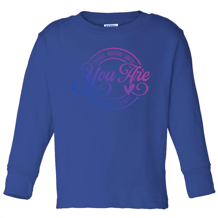 You Are Enough Worthy Loved Kind Strong Capable Positive Great Gift Toddler Long Sleeve Shirt