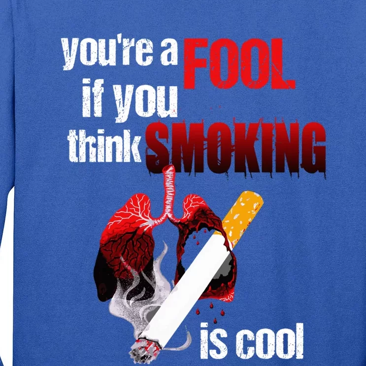 You're A Fool If You Think Smoking Is Cool No Tobacco Day Gift Tall Long Sleeve T-Shirt