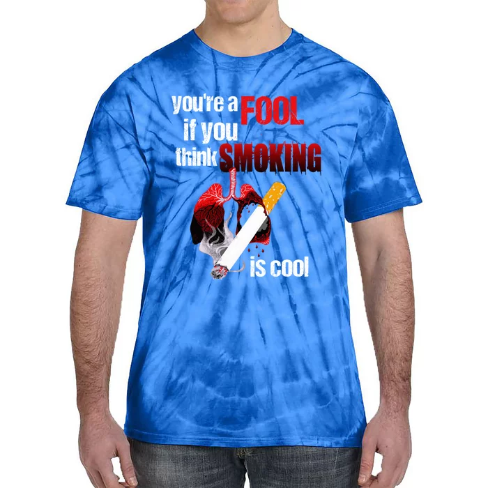 You're A Fool If You Think Smoking Is Cool No Tobacco Day Gift Tie-Dye T-Shirt