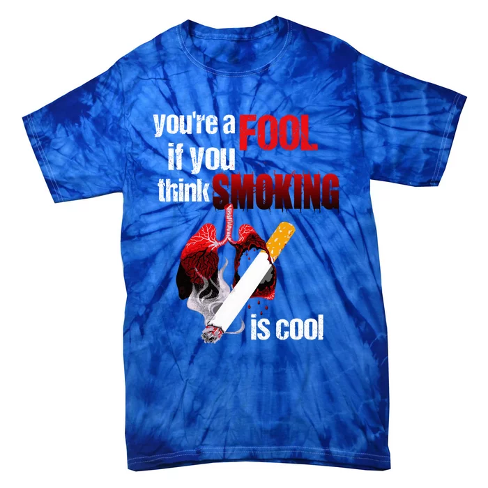 You're A Fool If You Think Smoking Is Cool No Tobacco Day Gift Tie-Dye T-Shirt