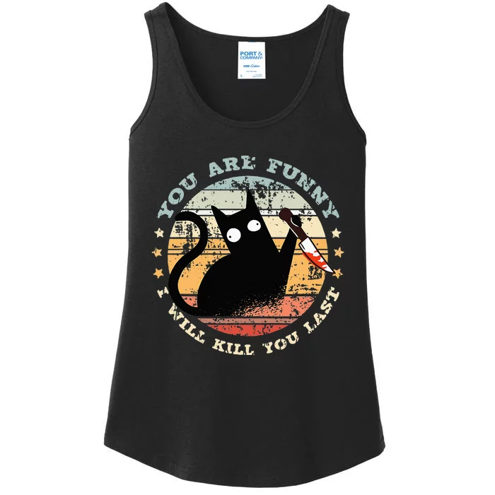 You Are Funny I Will Kill You Last Funny Cat Ladies Essential Tank