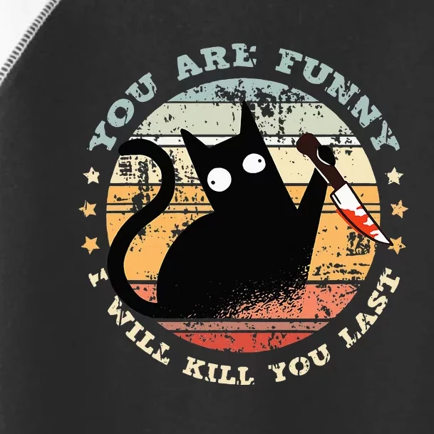 You Are Funny I Will Kill You Last Funny Cat Toddler Fine Jersey T-Shirt