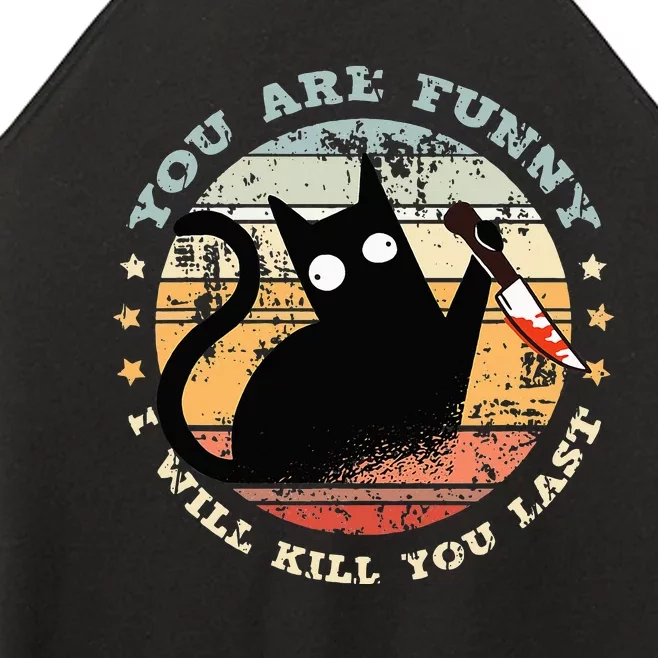 You Are Funny I Will Kill You Last Funny Cat Women’s Perfect Tri Rocker Tank