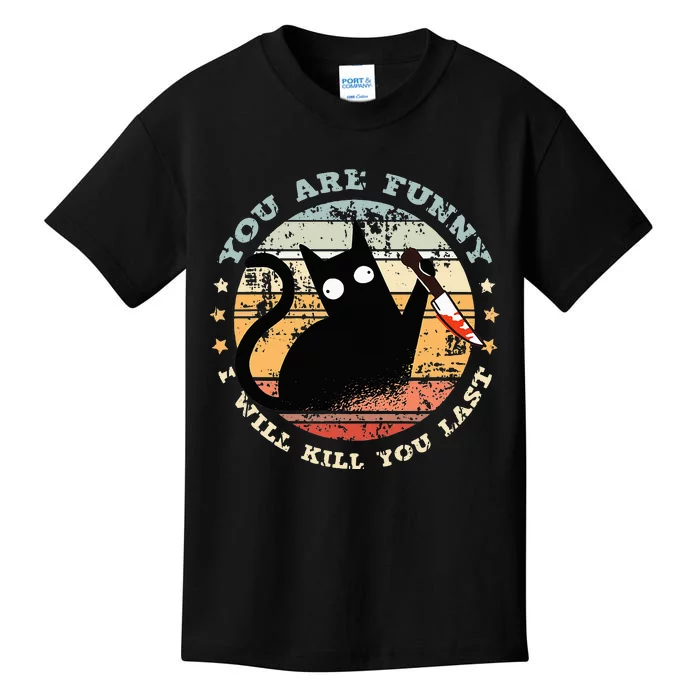 You Are Funny I Will Kill You Last Funny Cat Kids T-Shirt