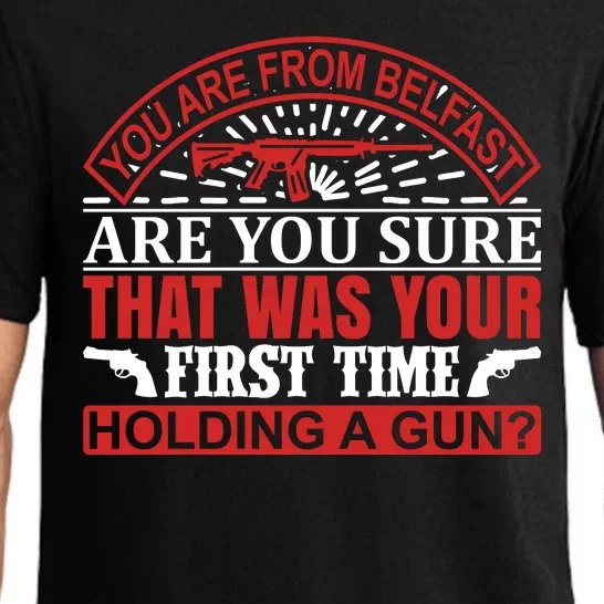 You Are From Belfast Are You Sure That Was Your First Time Holding A Gun Pajama Set