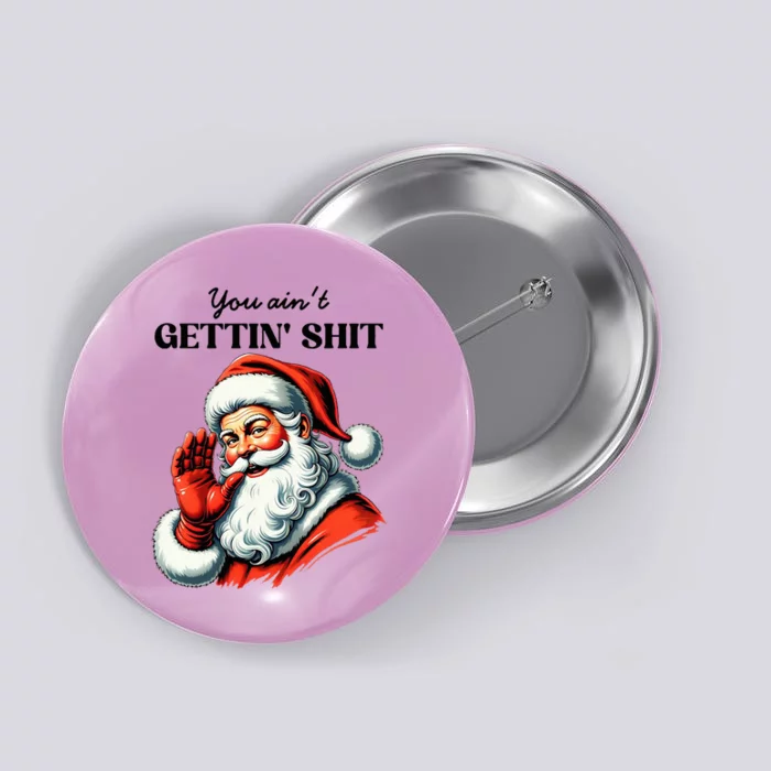 You AinT Getting Shit Funny Santa Christmas Button