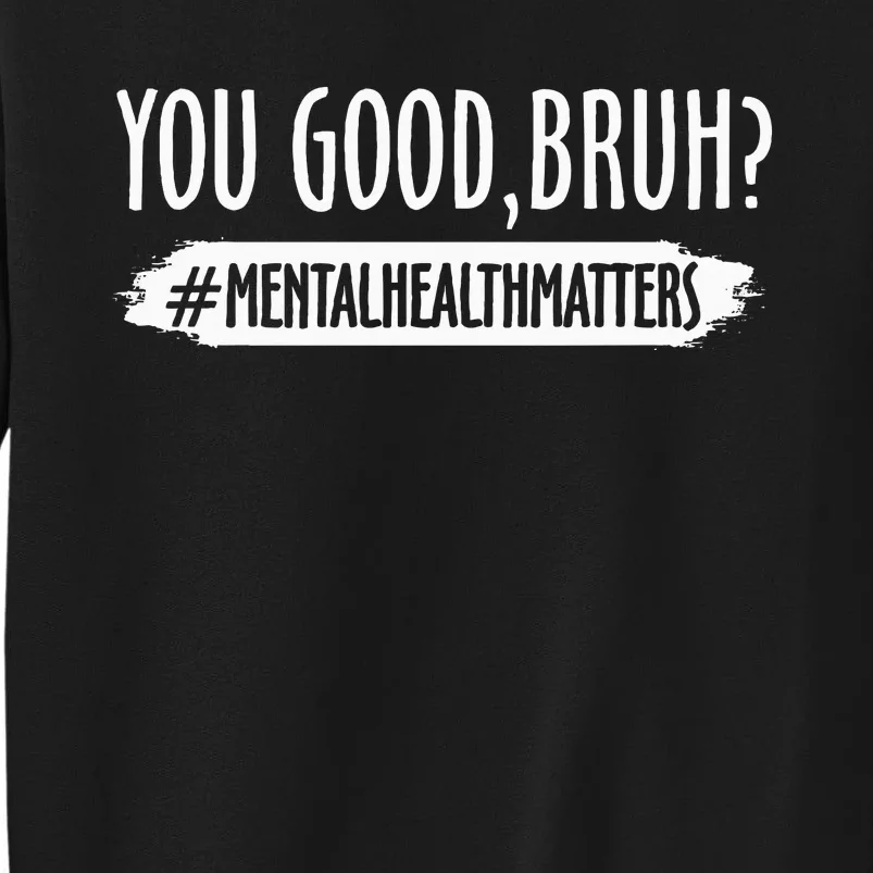 You Are Good Bruh Mental Health Matter Tall Sweatshirt