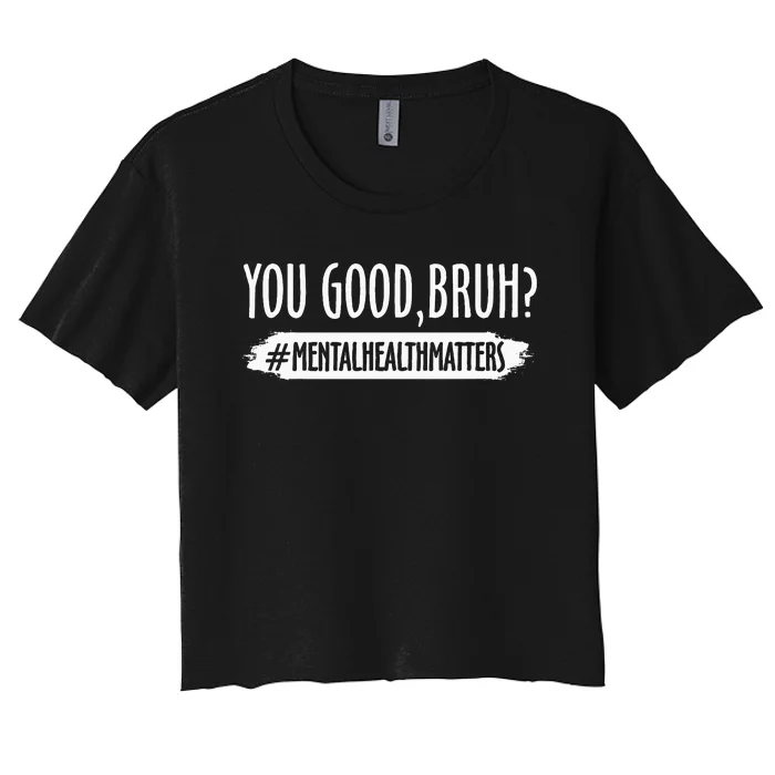 You Are Good Bruh Mental Health Matter Women's Crop Top Tee