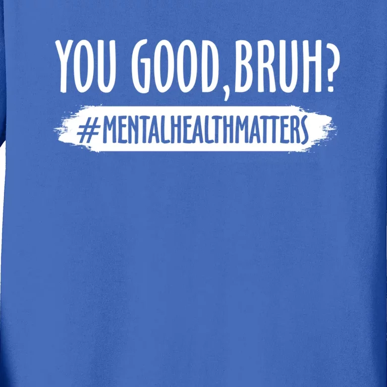 You Are Good Bruh Tal Health Matter Meaningful Gift Kids Long Sleeve Shirt