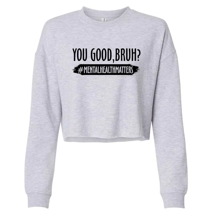 You Are Good Bruh Tal Health Matter Meaningful Gift Cropped Pullover Crew