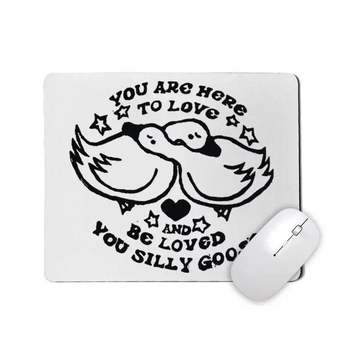 You Are Here To Love And Be Loved You Silly Goose Mousepad