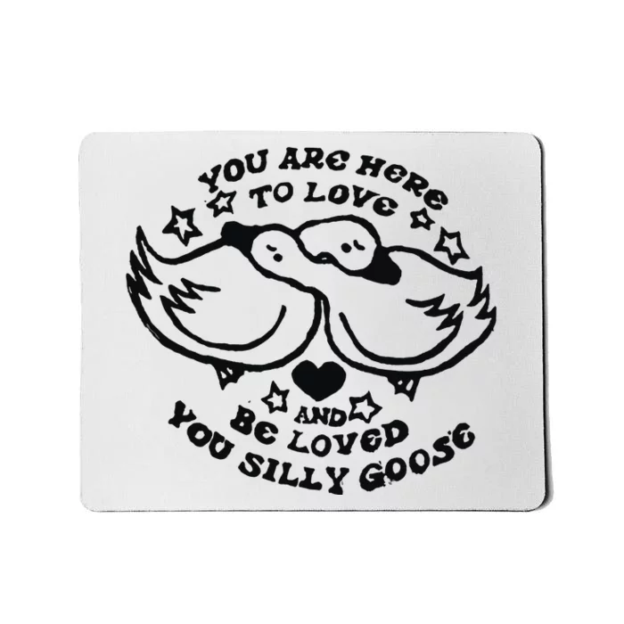 You Are Here To Love And Be Loved You Silly Goose Mousepad