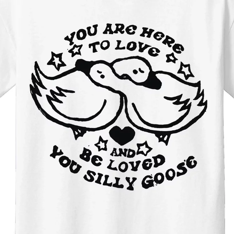 You Are Here To Love And Be Loved You Silly Goose Kids T-Shirt