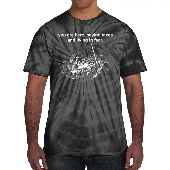 You Are Here Paying Taxes And Living In Fear Tie-Dye T-Shirt