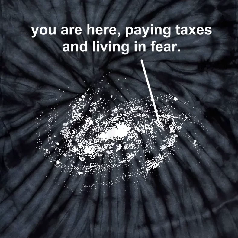 You Are Here Paying Taxes And Living In Fear Tie-Dye T-Shirt