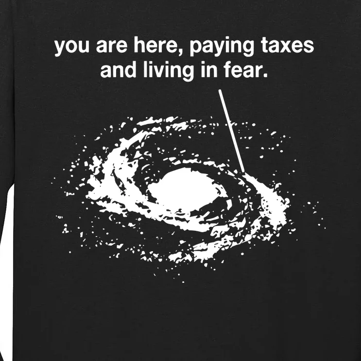 You Are Here Paying Taxes And Living In Fear Tall Long Sleeve T-Shirt