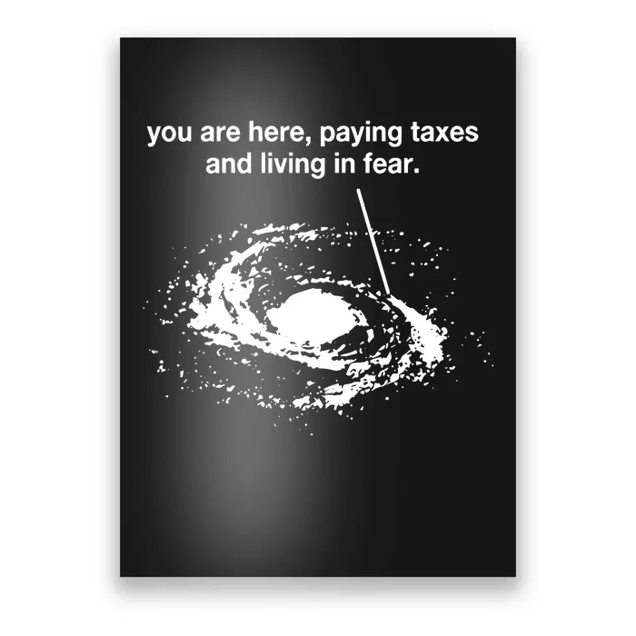 You Are Here Paying Taxes And Living In Fear Poster