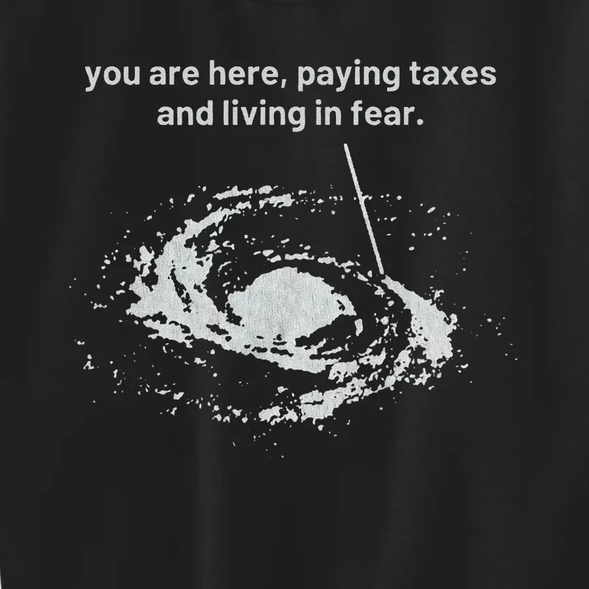 You Are Here Paying Taxes And Living In Fear Kids Sweatshirt