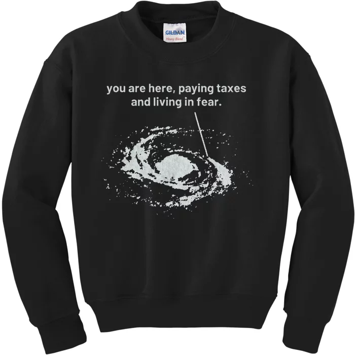 You Are Here Paying Taxes And Living In Fear Kids Sweatshirt