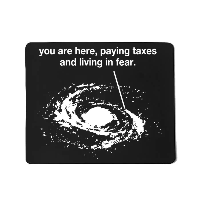 You Are Here Paying Taxes And Living In Fear Mousepad