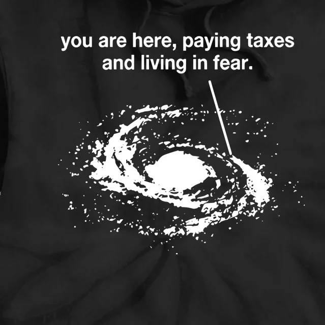 You Are Here Paying Taxes And Living In Fear Tie Dye Hoodie