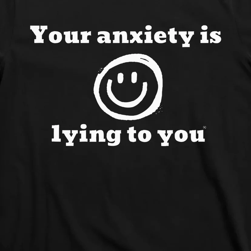 Your Anxiety Is Lying To You T-Shirt