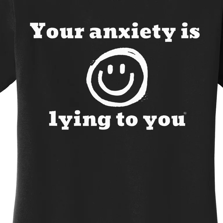 Your Anxiety Is Lying To You Women's T-Shirt