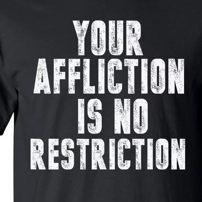 Your Affliction Is No Restriction Tall T-Shirt