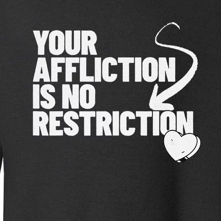 Your Affliction Is No Restriction Inspirational Motivation Toddler Sweatshirt