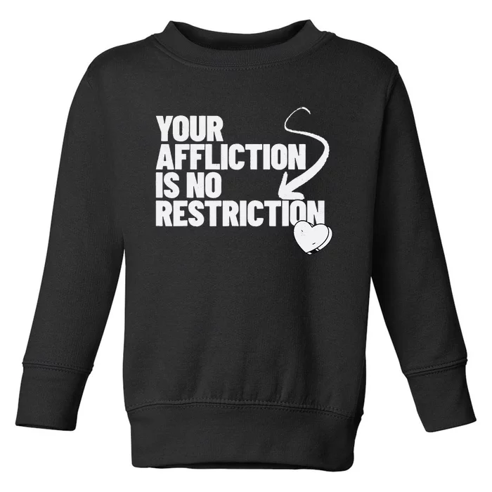 Your Affliction Is No Restriction Inspirational Motivation Toddler Sweatshirt