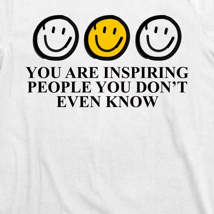 You Are Inspiring People You Don't Even Know Smile Face T-Shirt